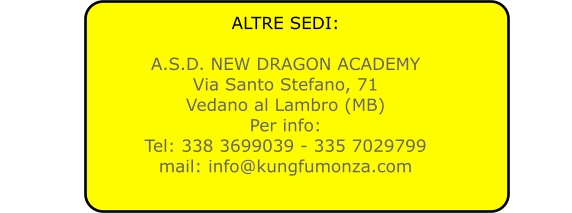 ALTRE SEDI:  A.S.D. NEW DRAGON ACADEMY Via Santo Stefano, 71 Vedano al Lambro (MB) Per info: Tel: 338 3699039 - 335 7029799 mail: info@kungfumonza.com