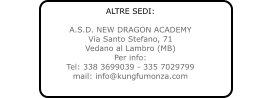 ALTRE SEDI:  A.S.D. NEW DRAGON ACADEMY Via Santo Stefano, 71 Vedano al Lambro (MB) Per info: Tel: 338 3699039 - 335 7029799 mail: info@kungfumonza.com