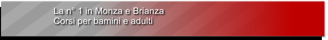 La n° 1 in Monza e Brianza Corsi per bamini e adulti