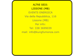 ALTRE SEDI: LISSONE (MB) EVENTS ENERGICA Via della Repubblica, 116 Lissone (MB) Per info: Tel: 338 3699039 mail: info@kungfumonza.com